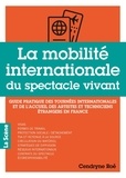 Cendryne Roé - La mobilité internationale du spectacle vivant - Guide pratique des tournées internationales et de l'accueil des artistes et techniciens étrangers en France.