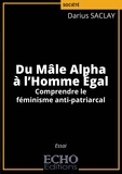 Darius Saclay - Du mâle alpha à l'homme égal - Comprendre le féminisme anti-patriarcal.
