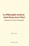 Emile Saisset - La philosophie moderne depuis Ramus jusqu’à Hegel - et Histoire de l’École d’Alexandrie.