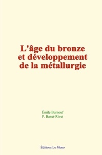 P. Banet-Rivet et Emile Burnouf - L'âge du bronze et développement de la métallurgie.