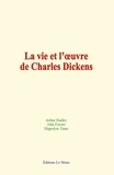 Arthur Dudley et John Forster - La vie et l’œuvre de Charles Dickens.