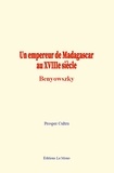 Prosper Cultru - Un empereur de Madagascar au XVIIIe siècle:Benyowszky.