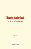 Collection Collection - Maurice Maeterlinck : sa vie et sa littérature.