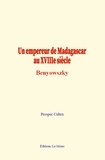 Prosper Cultru - Un empereur de Madagascar au XVIIIe siècle : Benyowszky.