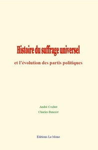 André Cochut et Charles Benoist - Histoire du suffrage universel et l’évolution des partis politiques.