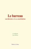 Berquier jules Le et Louis Delzons - Le barreau : son histoire et sa constitution.