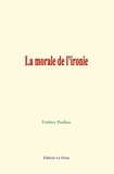 Frédéric Paulhan - La morale de l’ironie.