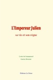 Louis du Sommerard et Gaston Boissier - L’Empereur Julien : sa vie et son règne.