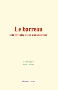 Jules le Berquier et Louis Delzons - Le barreau : son histoire et sa constitution.
