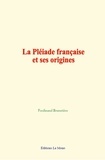 Ferdinand Brunetière - La Pléiade française et ses origines.