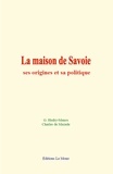 G. Hudry-Menos et Charles de Mazade - La maison de Savoie: ses origines et sa politique.
