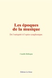 Camille Bellaigue - Les époques de la musique - De l’antiquité à l’opéra symphonique.