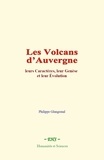 Philippe Glangeaud - Les Volcans d’Auvergne - leurs Caractères, leur Genèse et leur Évolution.