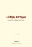 A. Leroy-Beaulieu - Le Règne de l’Argent : autrefois et aujourd’hui.