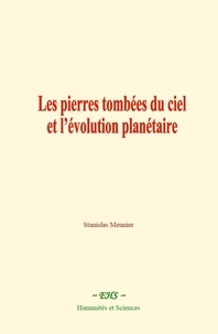Stanislas Meunier - Les pierres tombées du ciel et l’évolution planétaire.