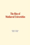 Arthur O. Norton et James J. Walsh - The Rise of Mediaeval Universities.