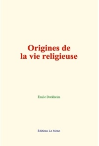 Emile Durkheim - Origines de la vie religieuse.