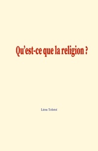 Léon Tolstoï - Qu’est-ce que la religion ?.