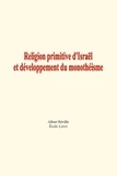 Albert Réville et Emile Littré - Religion primitive d'Israël  et développement du monothéisme.