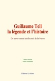 Juste Olivier et Marc Monnier - Guillaume Tell : la légende et l’histoire.