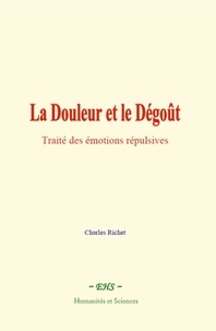 Charles Richet - La Douleur et le Dégoût - Traité des émotions répulsives.