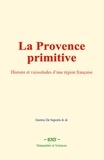Gaston De Saporta & al. - La Provence primitive - Histoire et vicissitudes d’une région française.