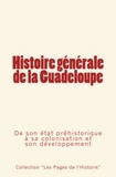 Collection ""Les Pages de l'Histoire"" - Histoire générale de la Guadeloupe - De son état préhistorique à sa colonisation et son développement.
