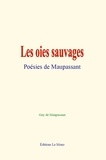 Guy De Maupassant - Les oies sauvages : Poésies de Maupassant.