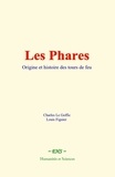Charles Le Goffic et Louis Figuier - Les phares - Origine et histoire des tours de feu.