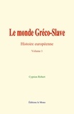 Cyprien Robert - Le monde Gréco-Slave - Histoire Européenne - Volume 1.