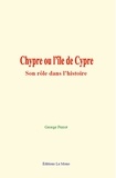 George Perrot - Chypre ou l’île de Cypre - Son rôle dans l’histoire.