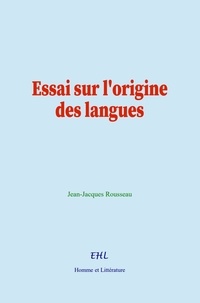 Jean-Jacques Rousseau - Essai sur l'origine des langues.