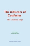R. K. Douglas et Herbert Allen Giles - The Influence of Confucius - The Chinese Sage.