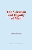 Johann Gottlieb Fichte - The Vocation and Dignity of Man.