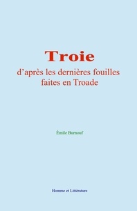 Emile Burnouf - Troie - d’après les dernières fouilles faites en Troade.