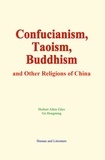 Herbert Allen Giles et Gu Hongming - Confucianism, Taoism, Buddhism - and Other Religions of China.