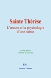 Arvède Barine et J. Barbey d’Aurevilly - Sainte Thérèse - L’œuvre et la psychologie d’une sainte.