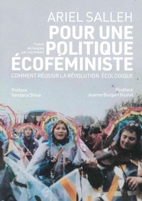 Ariel Salleh - Pour une politique écoféministe - Comment réussir la révolution écologique.