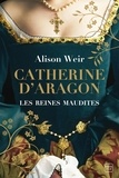Alison Weir - Catherine d'Aragon - Les Reines maudites, T1.