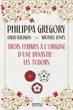Philippa Gregory et Michael Jones - Trois femmes à l'origine d'une dynastie : les Tudors.