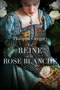 Philippa Gregory - La reine à la rose blanche.