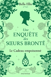 Bella Ellis - Une enquête des soeurs Brontë Tome 4 : Le Cadeau empoisonné.