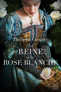 Philippa Gregory - La reine à la rose blanche.