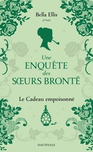 Bella Ellis - Une enquête des soeurs Brontë Tome 4 : Le Cadeau empoisonné.