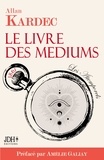 Allan Kardec - Le livre des médiums - Nouvelle édition préfacée par Amélie Galiay - Avec bibliographie d'Allan Kardec.