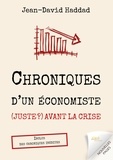 Jean-David Haddad - Chroniques d'un économiste (juste ?) avant la crise - Inclus des chroniques inédites.