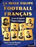 Yoann Laurent-Rouault et Benoist Rousseau - La belle équipe du football français - 50 ans de légende de Platini à Mbappé.