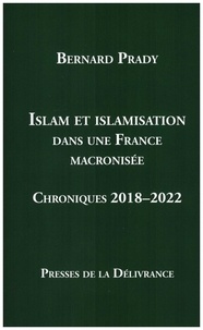 Bernard Prady - Islam et islamisation dans une France macronisée - Chroniques 2018-2022.