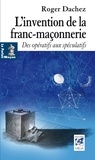 Roger Dachez - L'invention de la franc-maçonnerie - Des opératifs aux spéculatifs.