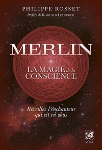 Philippe Rosset - Merlin, la magie de la conscience - Réveillez l'enchanteur qui est en vous.